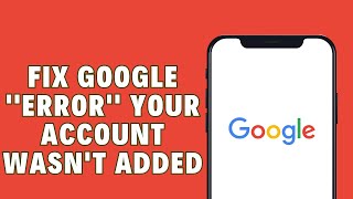 How To Fix Google Error Your Account Wasnt Added [upl. by Sotos481]