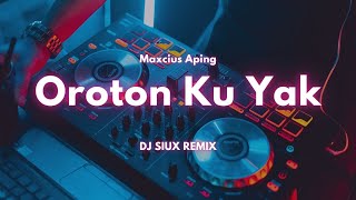 OROTON KU YAK  MAXCIUS APING  DJ SIUX REMIX [upl. by Lion]