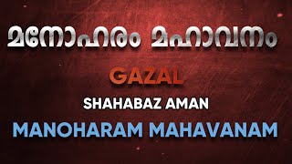 MANOHARAM MAHAVANAM  മനോഹരം മഹാവനം  GAZAL  SHAHABAZ AMAN [upl. by Nilram837]