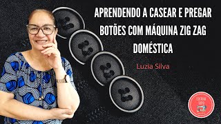 APRENDA A CASEAR E PREGAR BOTÕES COM SUA MÁQUINA ZIG ZAG DOMÉSTICA LUZIA SILVA [upl. by Ecnarretal]