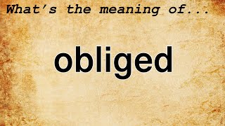 Obliged Meaning  Definition of Obliged [upl. by Otanutrof529]