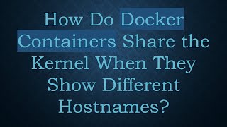 How Do Docker Containers Share the Kernel When They Show Different Hostnames [upl. by Sabelle]