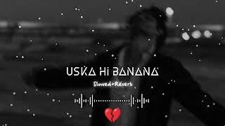 Uska Hi Banana 💔 Slowed and Reverb  Sad Song 😔 LoFi Version [upl. by Anialem]