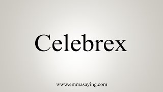 How To Say Celebrex [upl. by Jasun]