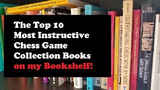 Top 10 Most Instructive Chess Game Collections on my Bookshelf [upl. by Killen]