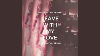 Leave With My Love No Relation Remix [upl. by Cressida]