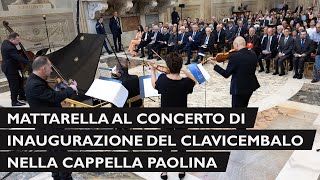 Mattarella al concerto di inaugurazione del clavicembalo nella Cappella Paolina del Quirinale [upl. by Tamis]