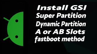 How to Install GSI  Super Partition  Dynamic Partition  A amp AB Slots  Fastboot  Detailed Guide [upl. by Narod]