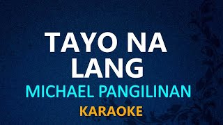 TAYO NA LANG  Michael Pangilinan KARAOKE VERSION [upl. by Efeek134]