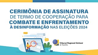 CERIMÃ”NIA DE ASSINATURA DE TERMO DE COOPERAÃ‡ÃƒO PARA ENFRENTAMENTO Ã€ DESINFORMAÃ‡ÃƒO  ELEIÃ‡Ã•ES 2024 [upl. by Aneehsar]