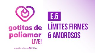 E5 Límites Firmes amp Amorosos  Gotitas de Poliamor LIVE [upl. by Irrok739]