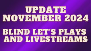 Update November 2024  Blind Lets Plays and Livestreams [upl. by Wynny]