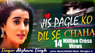 Akshara Singh का ये गाना तेजी से वायरल हो रहा है  Jis Pagle Ko Dil Se Chaha  Sad Song 2020 [upl. by Meehar]