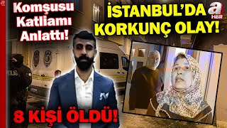 İstanbulda 3 İlçede Korkunç Olay 8 Kişi Öldü Komşular Gerçekleşen Katliamı Anlattı  A Haber [upl. by Senior]