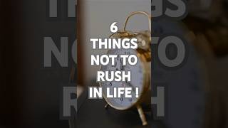 6 THINGS NOT TO RUSH IN LIFE motivation inspirational lifeinretrospect [upl. by Shawna]