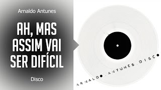 Arnaldo Antunes  Ah mas assim vai ser difícil álbum Disco Oficial [upl. by Desi]