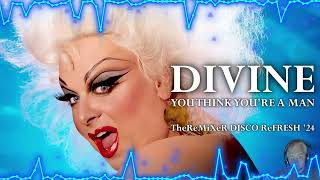 DIVINE  YOU THINK YOURE A MAN 24 TheReMiXeR DISCO ReFRESH [upl. by Reggy]