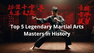 Top 5 Most Legendary Martial Arts Masters in History [upl. by Atil]