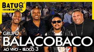 Grupo Balacobaco Ao vivo Na BatuQ  Bloco 3 [upl. by Mead]