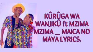 KÛRÛGA WA WANJIKÛ ft MZIMA MZIMA  MAICA NO MAYA LYRICSBENGALYRICS [upl. by Nujra]