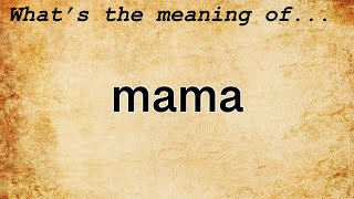 Mama Meaning  Definition of Mama [upl. by Aeslehc50]