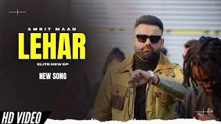 Lehar  Amrit Maan Official Video New Song  Elite EP  New Punjabi Songs [upl. by Enyrehtac616]