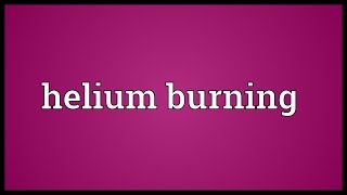 Helium burning Meaning [upl. by Diamante]