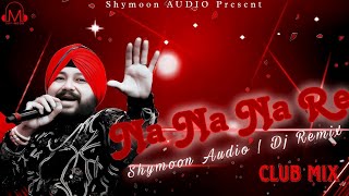 Na Na Na Re  REMIX  Daler Mehndi  Club Mix  Shymoon AUDIO  Remix Song [upl. by Lief365]