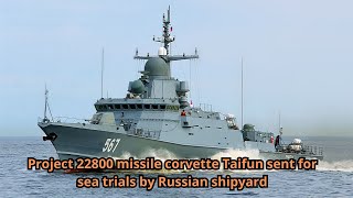 Project 22800 missile corvette Taifun sent for sea trials by Russian shipyard [upl. by Desberg]