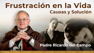 Frustración en la Vida causas y solución para los fracasos Padre Ricardo del Campo [upl. by Wiedmann173]