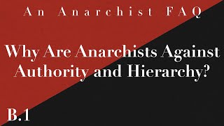 Why Are Anarchists Against Authority and Hierarchy  B1  An Anarchist FAQ [upl. by Fannie]