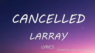 Larray  Cancelled Disstrack Lyrics [upl. by Eisteb]