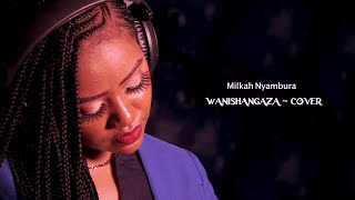 MILKAH NYAMBURA  WANISHANGAZA COVER [upl. by Ecirehs]