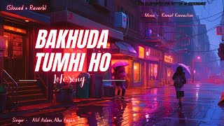 Bakhuda Tumhi Ho  slowed  reverb  Atif Aslam Alka Yagnik  Hits of 2024 [upl. by Sixel]