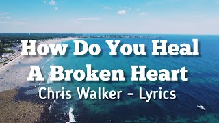 How Do You Heal A Broken Heart  Chris Walker  Lyrics [upl. by Dnalevets]