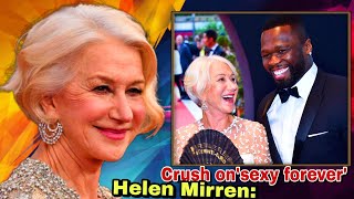 WHY 50 Cent still has a crush on sexy forever Helen Mirren I dont care how old she get [upl. by Arytas]