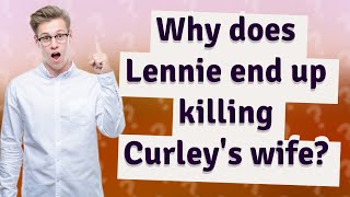 Why does Lennie end up killing Curleys wife [upl. by Drahser]