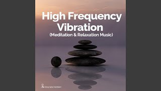 High Frequency Vibration Meditation and Relaxation Music [upl. by Brout494]