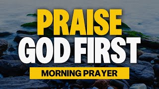 A Morning Prayer To Praise God In Advance  Bless Your Day By Praising The Lord [upl. by Coombs]