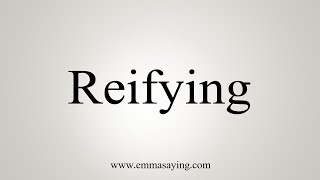 How To Say Reifying [upl. by Lenuahs]