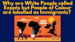 Why are White People called Expats but People of Colour are labelled as Immigrants [upl. by Faydra]