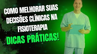 Como Melhorar Suas Decisões Clínicas na Fisioterapia Dicas Práticas [upl. by Amil921]