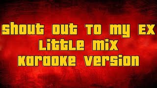 Shout out To My Ex Little Mix  Karaoke version [upl. by Metts737]