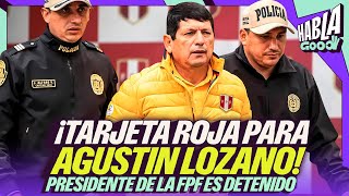 PRESIDENTE DE LA FPF AGUSTÍN LOZANO DETENIDO CASO quotLOS GALÁCTICOSquot  Habla Good [upl. by Lac]