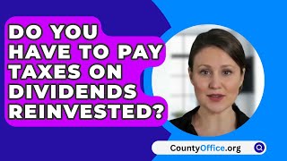 Do You Have To Pay Taxes On Dividends Reinvested  CountyOfficeorg [upl. by Kwan]