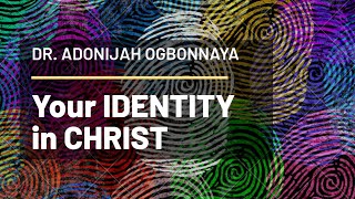 Our Identity in Christ  Dr Adonijah Ogbonnaya [upl. by Anaynek]