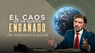 El Caos de un Mundo Engañado  Dr Armando Alducin [upl. by Arturo]