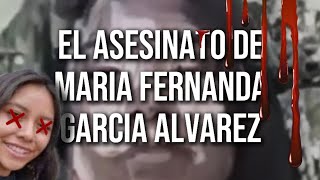 El asesinato de Maria Fernanda Garcia Alvarez [upl. by Nnednarb]