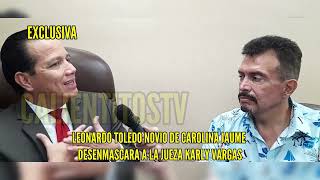 NOVIO DE CAROLINA JAUME CUENTA SU VERDAD LEONARDO TOLEDO DESENMASCARA A LA JUEZA KARLY VARGAS [upl. by Thorn]