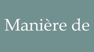 How to Pronounce Manière de Manner of Correctly in French [upl. by Ordnael]